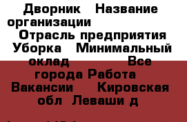 Дворник › Название организации ­ Fusion Service › Отрасль предприятия ­ Уборка › Минимальный оклад ­ 14 000 - Все города Работа » Вакансии   . Кировская обл.,Леваши д.